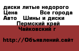 диски литые недорого › Цена ­ 8 000 - Все города Авто » Шины и диски   . Пермский край,Чайковский г.